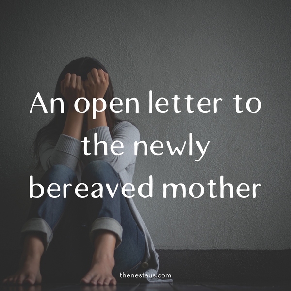 An open letter to the newly bereaved mother